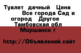 Туалет  дачный › Цена ­ 12 300 - Все города Сад и огород » Другое   . Тамбовская обл.,Моршанск г.